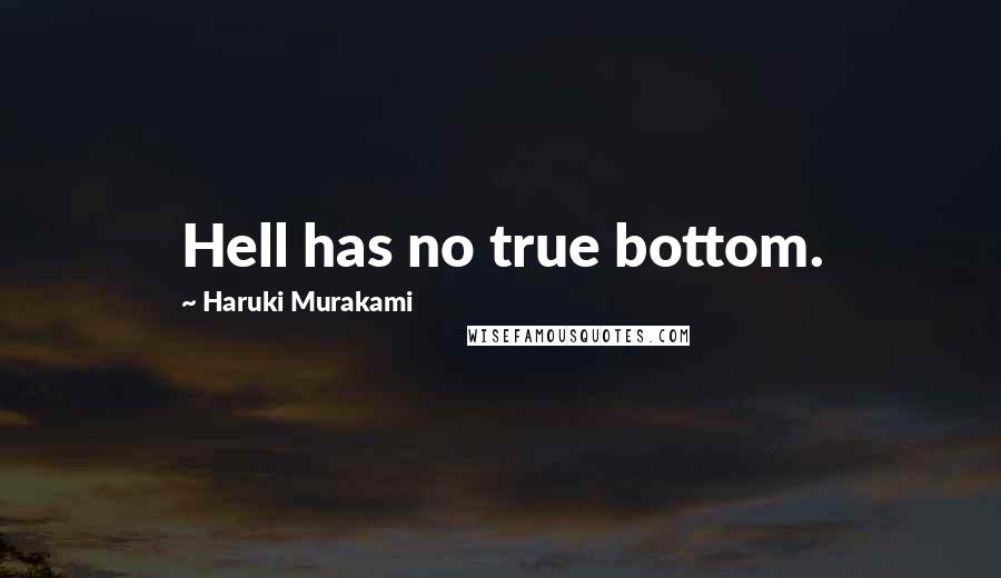 Haruki Murakami Quotes: Hell has no true bottom.