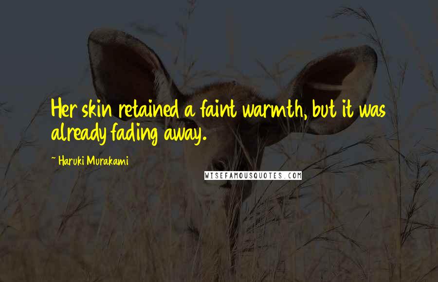 Haruki Murakami Quotes: Her skin retained a faint warmth, but it was already fading away.