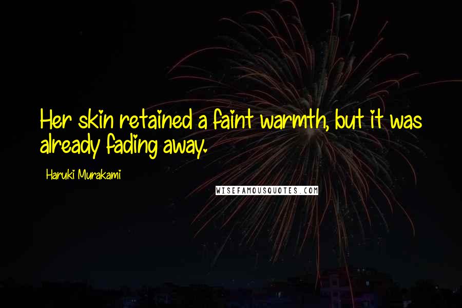 Haruki Murakami Quotes: Her skin retained a faint warmth, but it was already fading away.