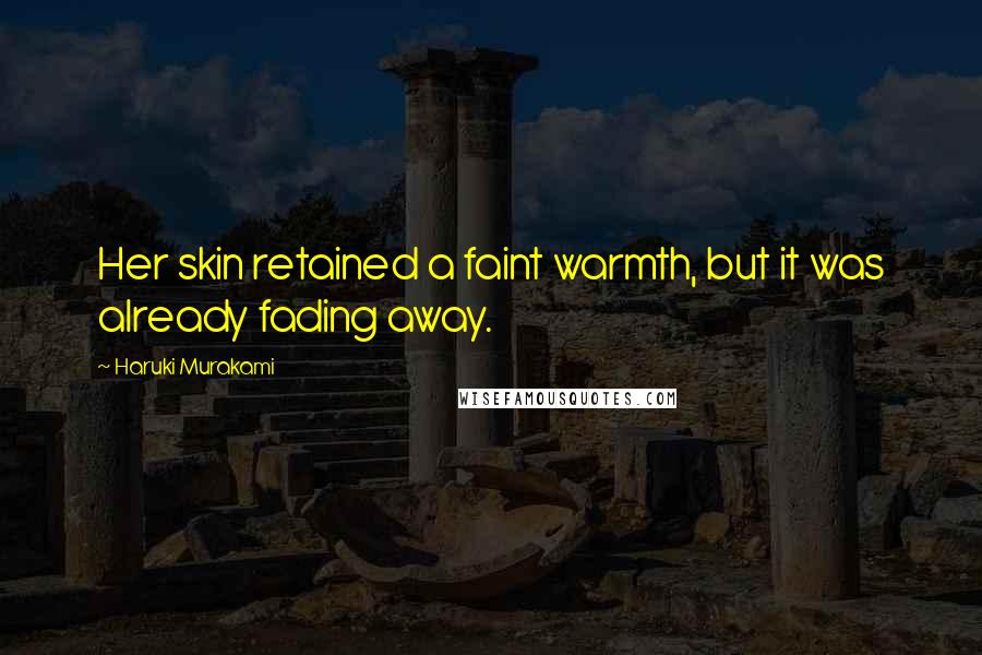 Haruki Murakami Quotes: Her skin retained a faint warmth, but it was already fading away.