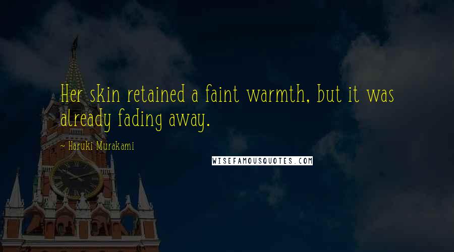 Haruki Murakami Quotes: Her skin retained a faint warmth, but it was already fading away.