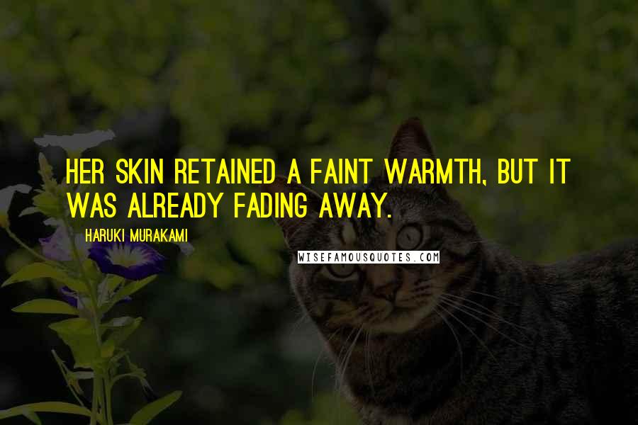 Haruki Murakami Quotes: Her skin retained a faint warmth, but it was already fading away.