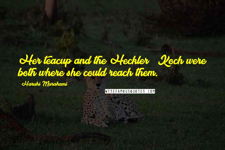 Haruki Murakami Quotes: Her teacup and the Heckler & Koch were both where she could reach them.
