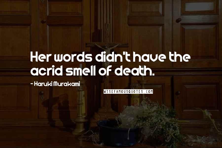 Haruki Murakami Quotes: Her words didn't have the acrid smell of death.