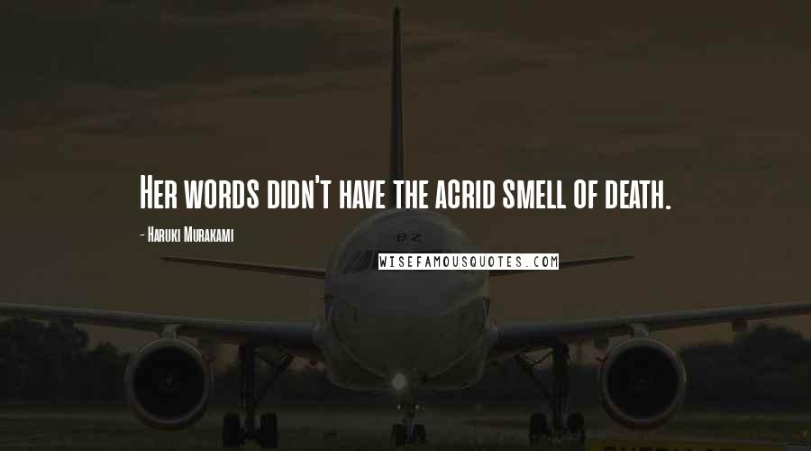 Haruki Murakami Quotes: Her words didn't have the acrid smell of death.