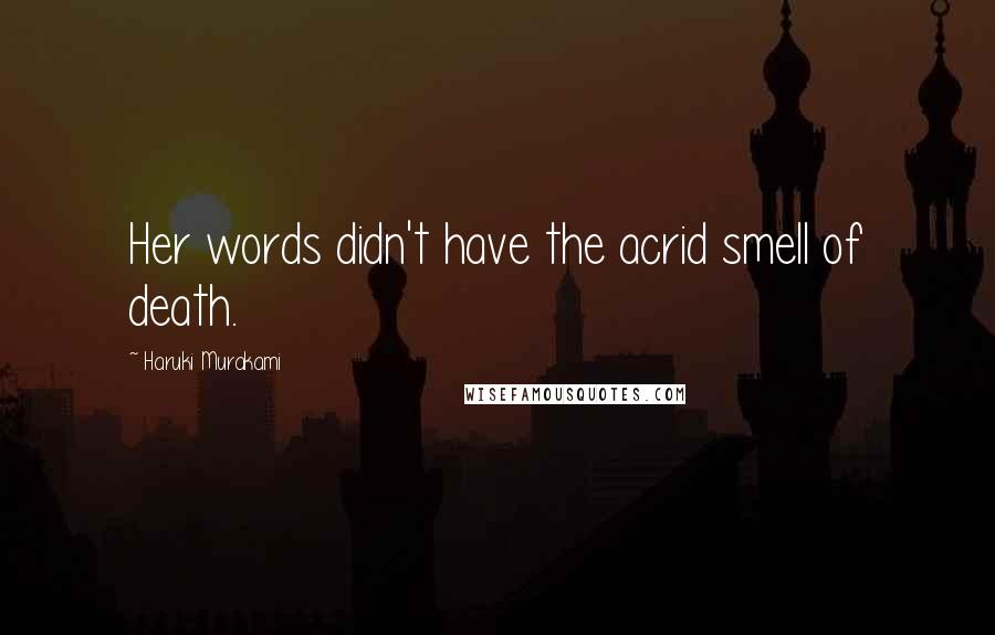 Haruki Murakami Quotes: Her words didn't have the acrid smell of death.