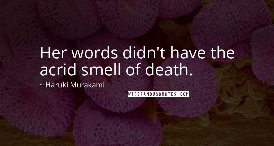 Haruki Murakami Quotes: Her words didn't have the acrid smell of death.