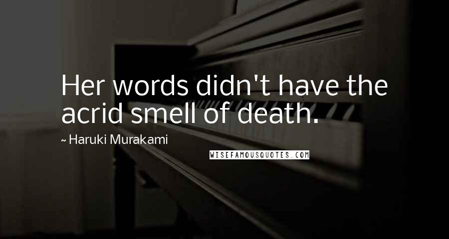 Haruki Murakami Quotes: Her words didn't have the acrid smell of death.