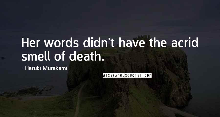 Haruki Murakami Quotes: Her words didn't have the acrid smell of death.