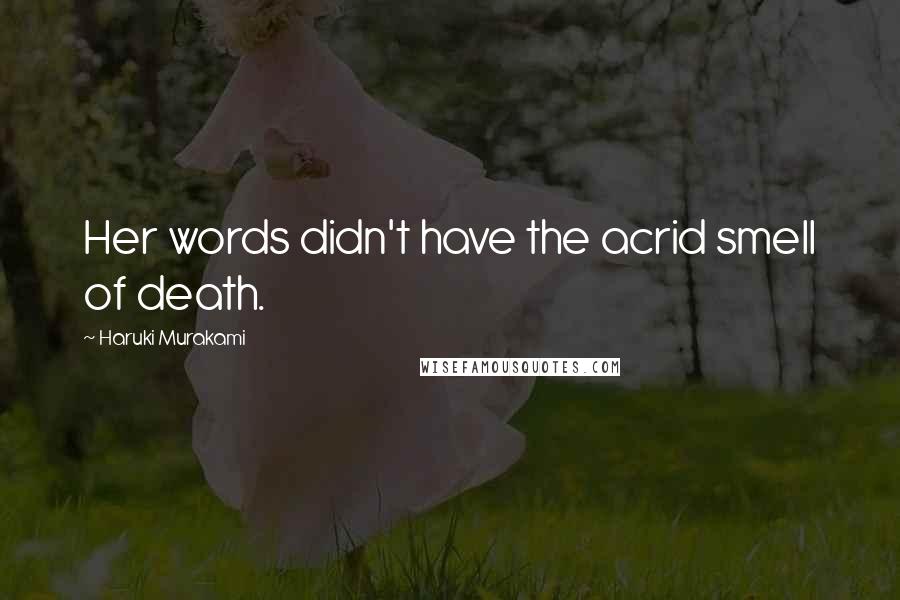 Haruki Murakami Quotes: Her words didn't have the acrid smell of death.