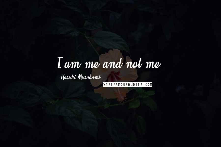 Haruki Murakami Quotes: I am me and not me.