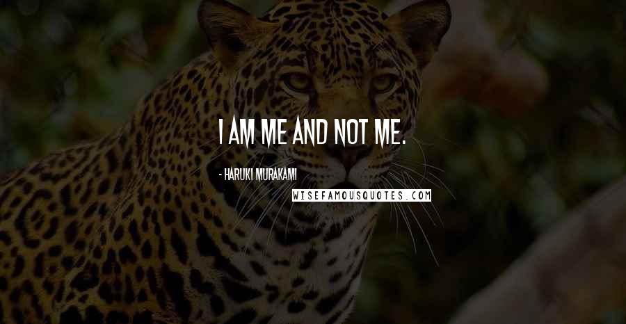 Haruki Murakami Quotes: I am me and not me.