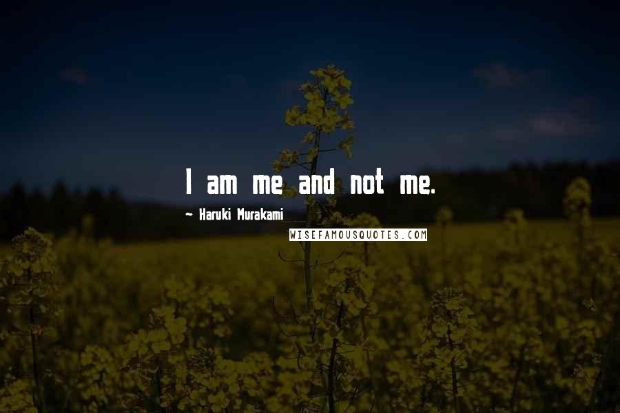 Haruki Murakami Quotes: I am me and not me.