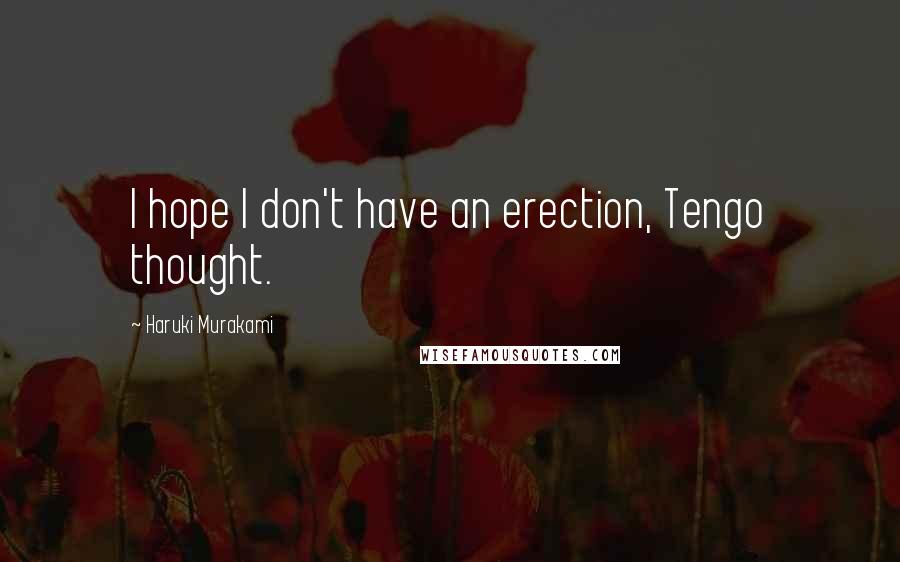 Haruki Murakami Quotes: I hope I don't have an erection, Tengo thought.
