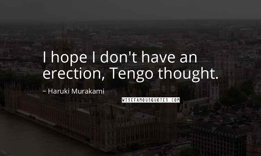Haruki Murakami Quotes: I hope I don't have an erection, Tengo thought.