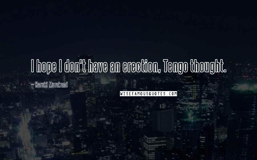Haruki Murakami Quotes: I hope I don't have an erection, Tengo thought.