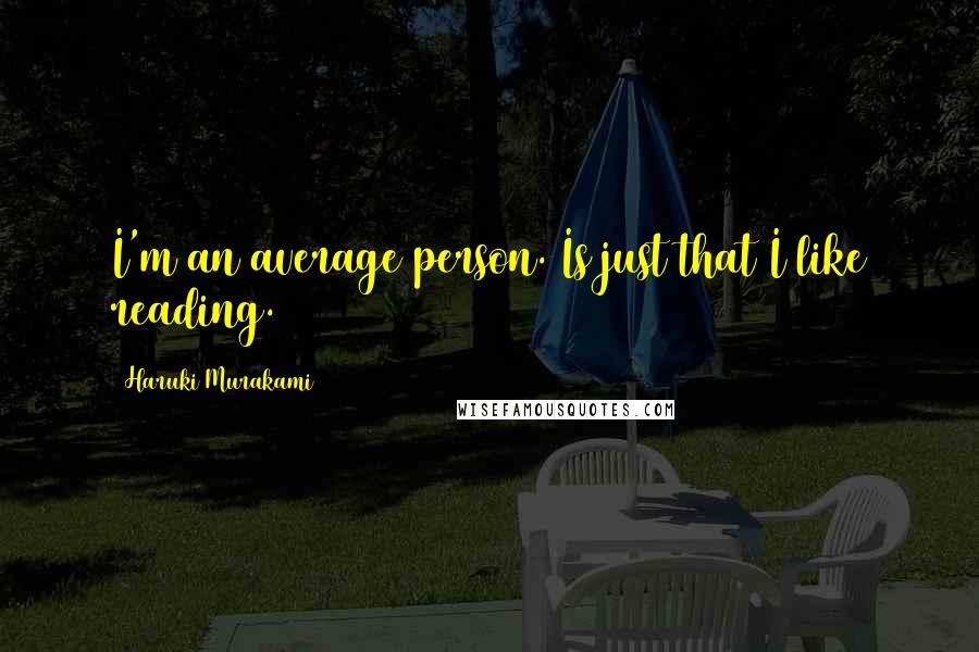 Haruki Murakami Quotes: I'm an average person. Is just that I like reading.