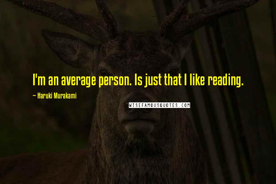 Haruki Murakami Quotes: I'm an average person. Is just that I like reading.