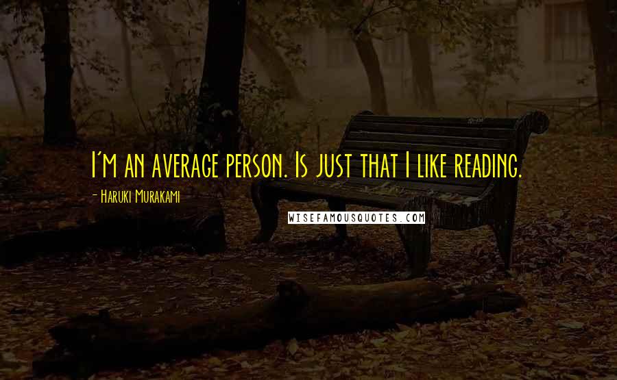 Haruki Murakami Quotes: I'm an average person. Is just that I like reading.