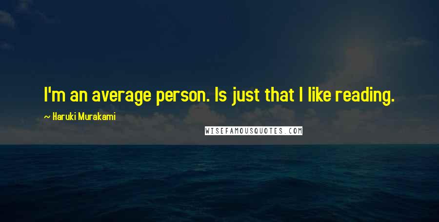 Haruki Murakami Quotes: I'm an average person. Is just that I like reading.