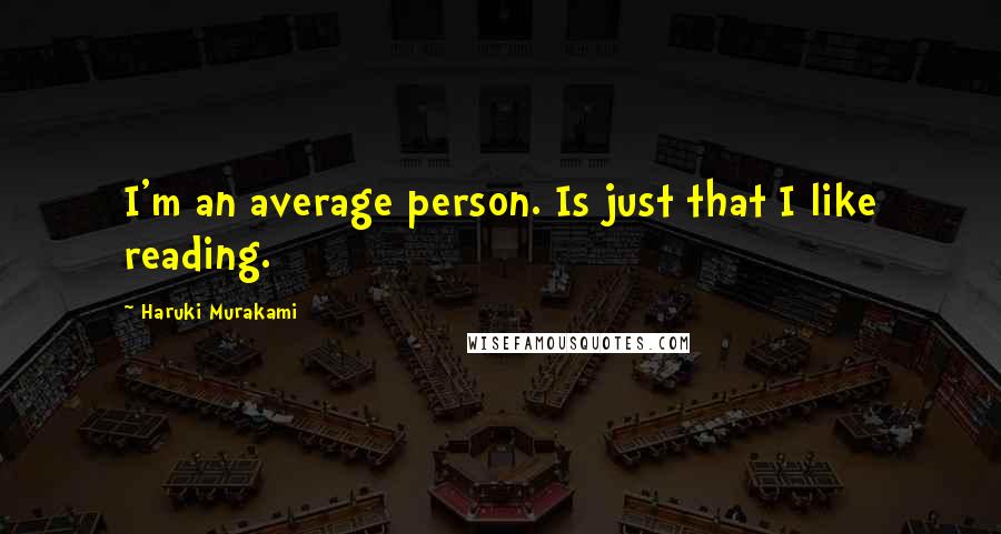 Haruki Murakami Quotes: I'm an average person. Is just that I like reading.