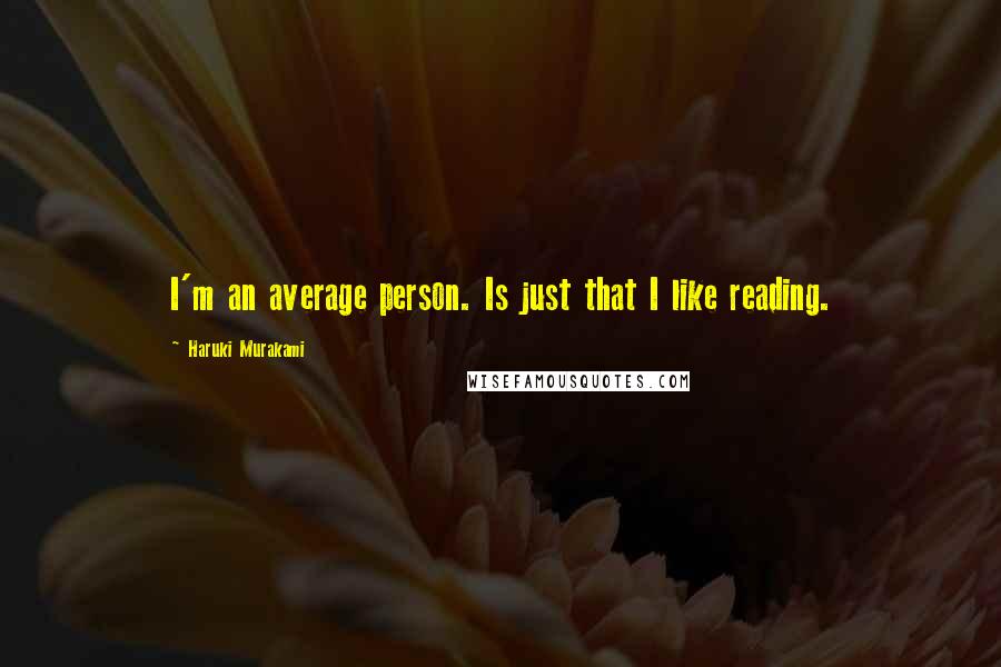 Haruki Murakami Quotes: I'm an average person. Is just that I like reading.