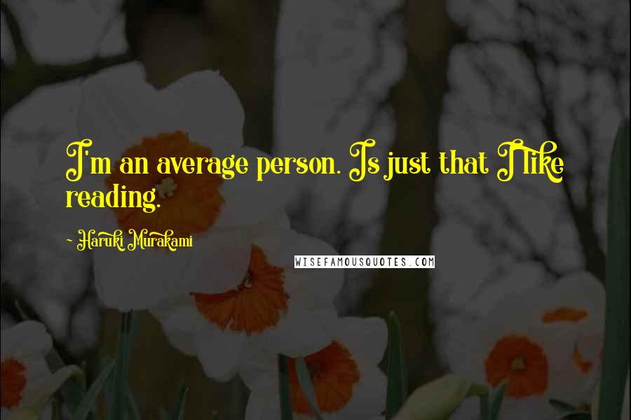 Haruki Murakami Quotes: I'm an average person. Is just that I like reading.