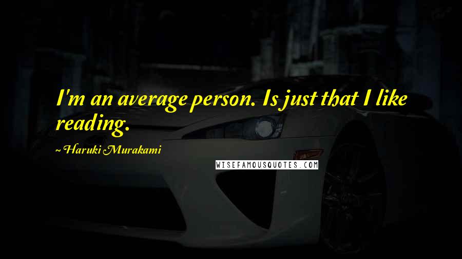 Haruki Murakami Quotes: I'm an average person. Is just that I like reading.