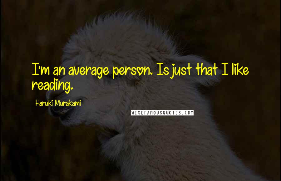 Haruki Murakami Quotes: I'm an average person. Is just that I like reading.