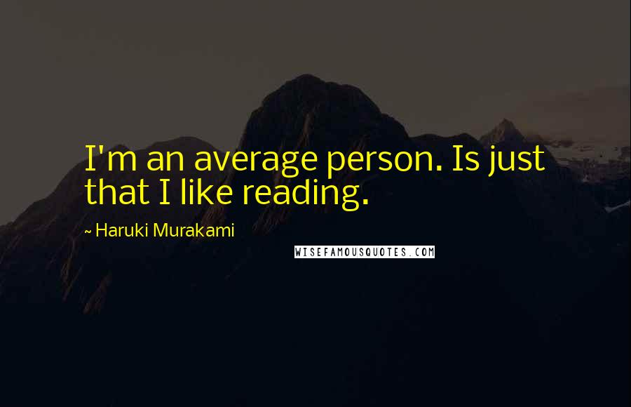 Haruki Murakami Quotes: I'm an average person. Is just that I like reading.