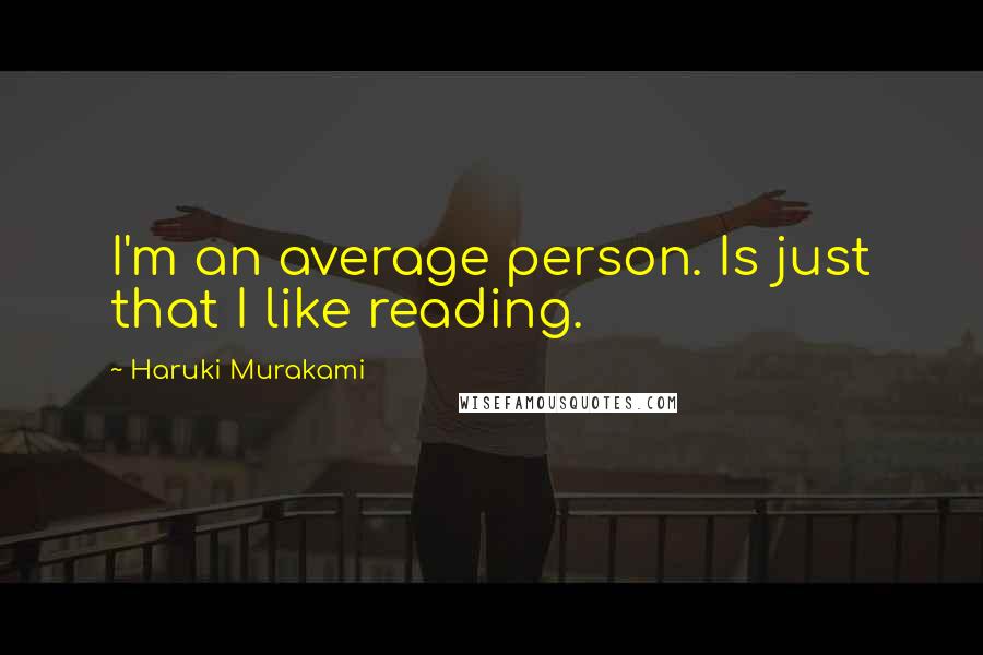 Haruki Murakami Quotes: I'm an average person. Is just that I like reading.