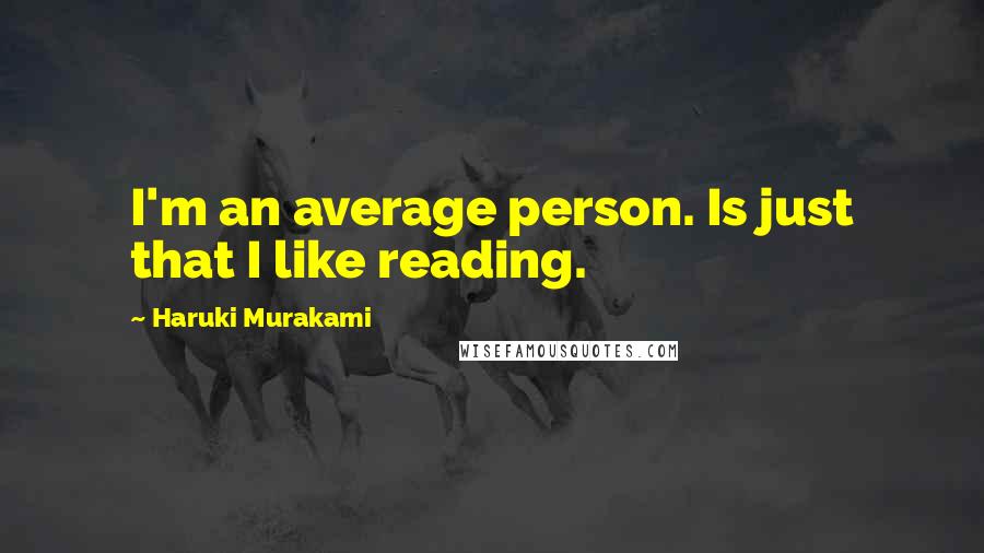 Haruki Murakami Quotes: I'm an average person. Is just that I like reading.