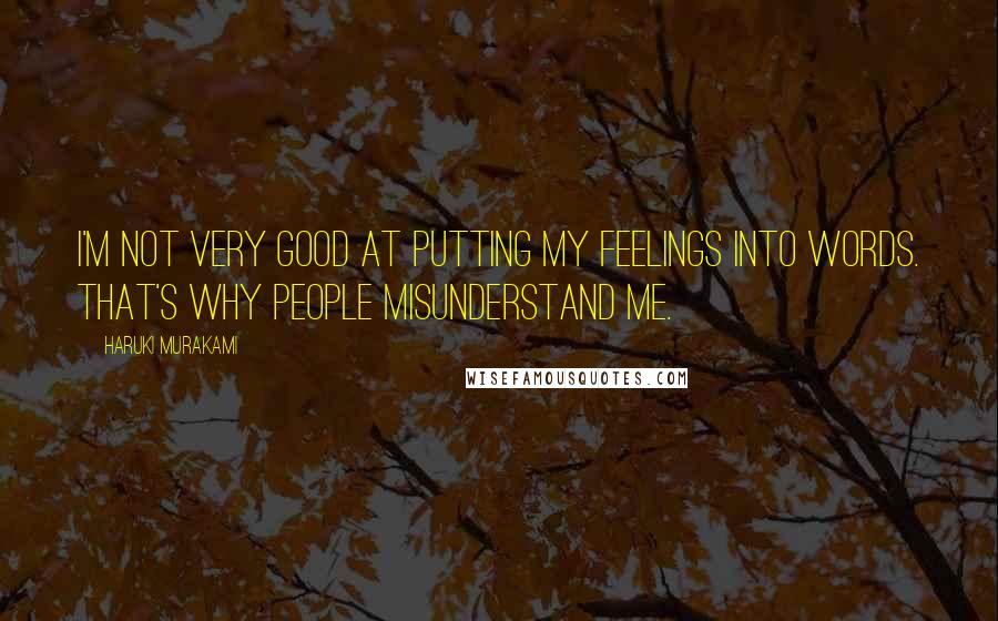 Haruki Murakami Quotes: I'm not very good at putting my feelings into words. That's why people misunderstand me.