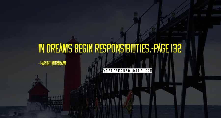 Haruki Murakami Quotes: In dreams begin responsibilities.~page 132