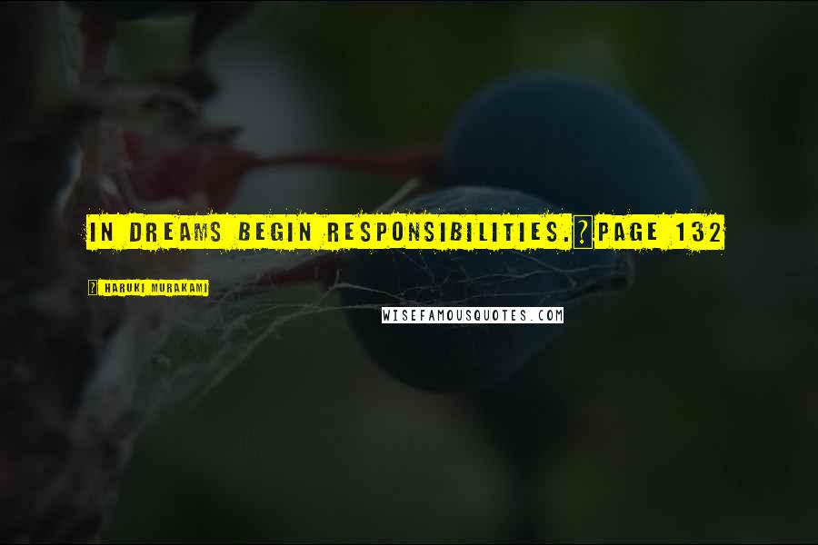 Haruki Murakami Quotes: In dreams begin responsibilities.~page 132
