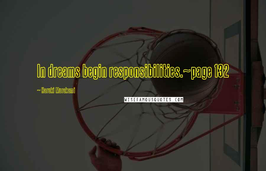 Haruki Murakami Quotes: In dreams begin responsibilities.~page 132