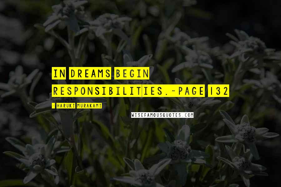 Haruki Murakami Quotes: In dreams begin responsibilities.~page 132