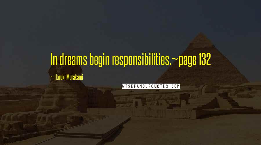 Haruki Murakami Quotes: In dreams begin responsibilities.~page 132