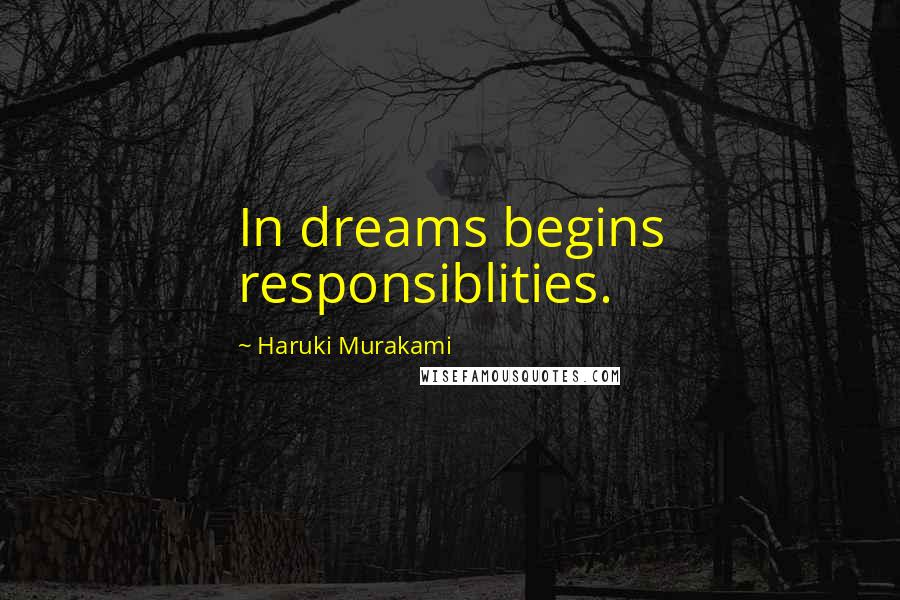 Haruki Murakami Quotes: In dreams begins responsiblities.