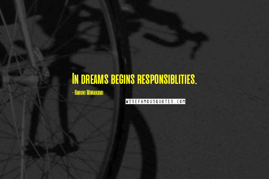 Haruki Murakami Quotes: In dreams begins responsiblities.