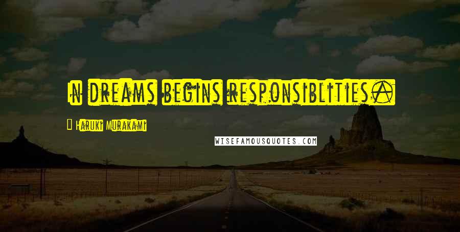 Haruki Murakami Quotes: In dreams begins responsiblities.