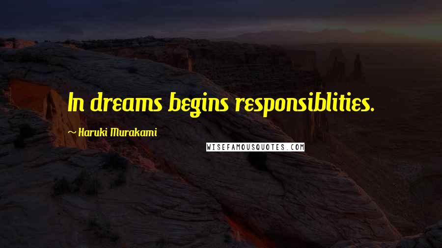 Haruki Murakami Quotes: In dreams begins responsiblities.