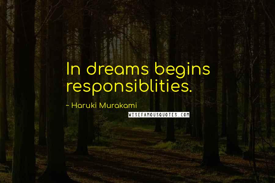 Haruki Murakami Quotes: In dreams begins responsiblities.