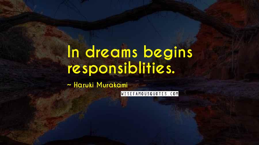 Haruki Murakami Quotes: In dreams begins responsiblities.