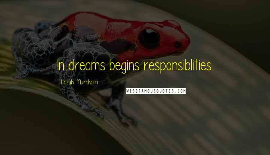 Haruki Murakami Quotes: In dreams begins responsiblities.