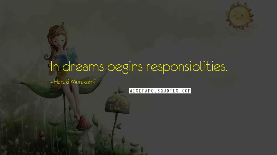 Haruki Murakami Quotes: In dreams begins responsiblities.