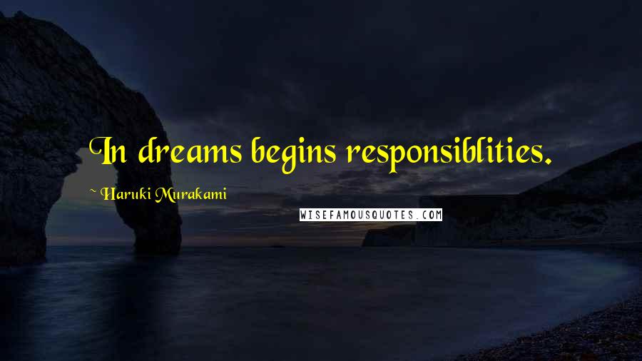 Haruki Murakami Quotes: In dreams begins responsiblities.