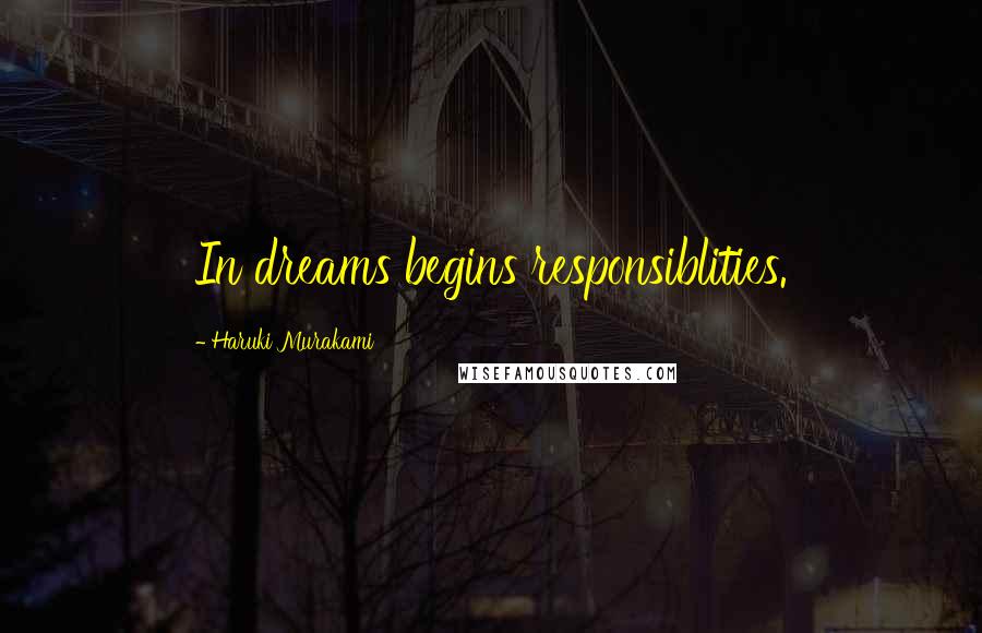 Haruki Murakami Quotes: In dreams begins responsiblities.