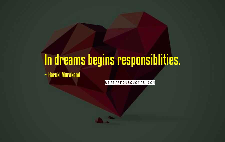 Haruki Murakami Quotes: In dreams begins responsiblities.