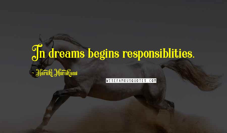 Haruki Murakami Quotes: In dreams begins responsiblities.